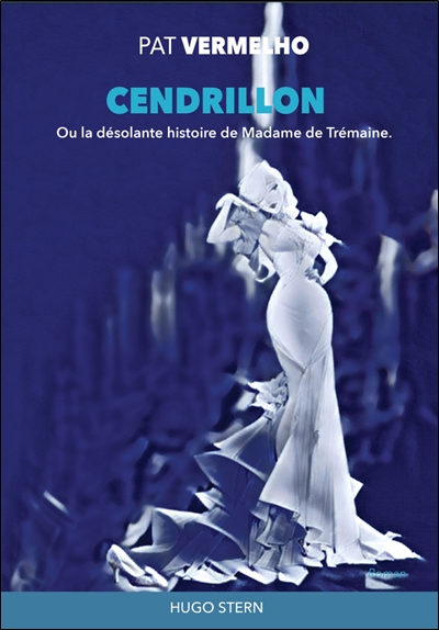 Cendrillon ou La désolante histoire de madame de Trémaine
