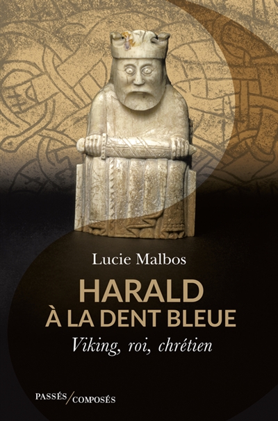 Harald à la dent bleue : Viking, roi, chrétien - Lucie Malbos