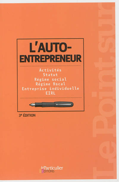 L'auto-entrepreneur : activités, statut, régime social, régime fiscal, entreprise individuelle, EIRL