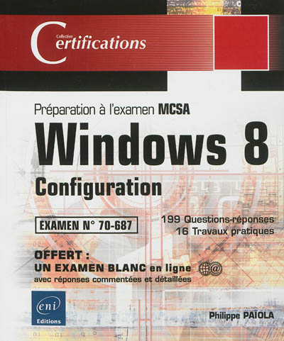 Windows 8 : configuration, préparation à l'examen MCSA, examen n° 70-687 : 199 questions-réponses, 16 travaux pratiques