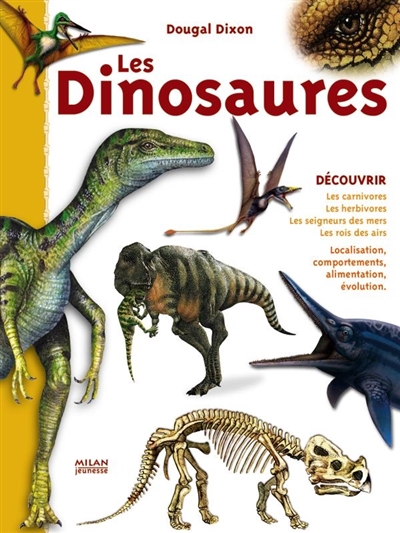 Les dinosaures : les carnivores, les herbivores, les seigneurs des mers, les rois des airs : localisation, comportements, alimentation, évolution