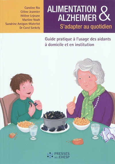 Alimentation & Alzheimer : s'adapter au quotidien : guide pratique à l'usage des aidants à domicile et en institution