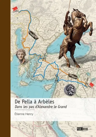 De Pella à Arbèles : Dans les pas d'Alexandre le Grand