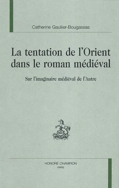 La tentation de l'Orient dans le roman médiéval : sur l'imaginaire médiéval de l'Autre