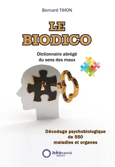 Le biodico : dictionnaire abrégé du sens des maux : décodage psychobiologique de 550 maladies et organes