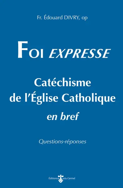 Foi expresse : catéchisme de l'Eglise catholique en bref : questions-réponses