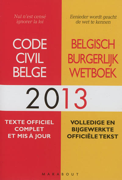Code civil belge 2013 : texte officiel complet et mis à jour. Belgisch burgerlijk wetboek 2013 : volledige en bijgewerkte officiële tekst
