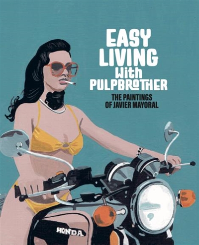 Easy living with Pulpbrother : the paintings of Javier Mayoral