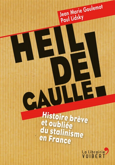 Heil de Gaulle ! : histoire brève et oubliée du stalinisme en France