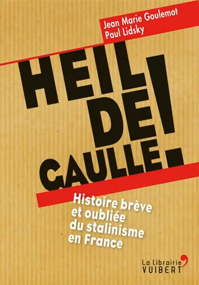 Heil de Gaulle ! : histoire brève et oubliée du stalinisme en France