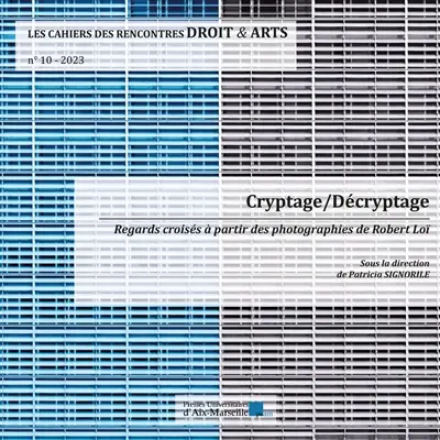 Les cahiers des rencontres droit & arts, n° 10. Cryptage-décryptage : regards croisés à partir des photographies de Robert Loï