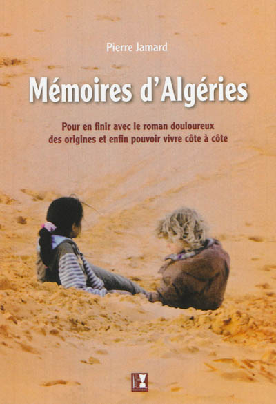 Mémoires d'Algéries : pour en finir avec le roman douloureux des origines et enfin pouvoir vivre côte à côte
