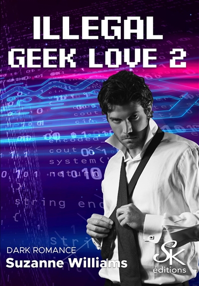 Illegal geek love. Vol. 2. Plongée dans l'illégalité sans firewall ni VPN : dark romance