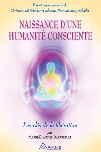Naissance d'une humanité consciente : clés de la libération : vies et enseignements de Christian Tal Schaller et Johanne Razanamahay-Schaller