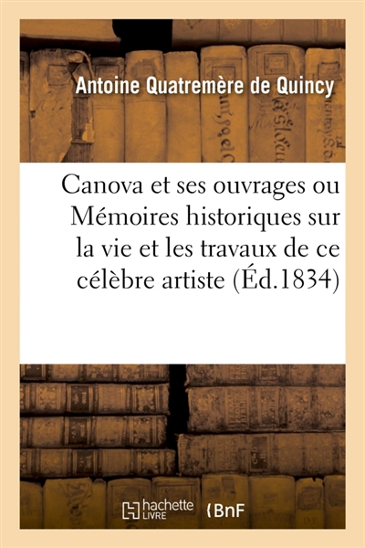 Canova et ses ouvrages ou Mémoires historiques sur la vie et les travaux de ce célèbre artiste