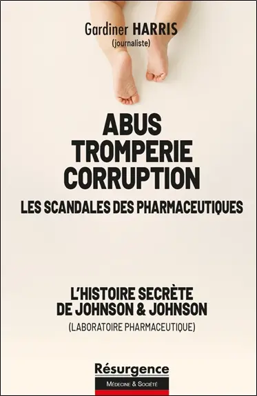 Abus, tromperies, corruption : les scandales des pharmaceutiques : l'histoire secrète de Johnson & Johnson (laboratoire pharmaceutique)