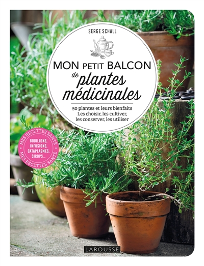Mon petit balcon de plantes médicinales : 50 plantes et leurs bienfaits : les choisir, les cultiver, les conserver, les utiliser