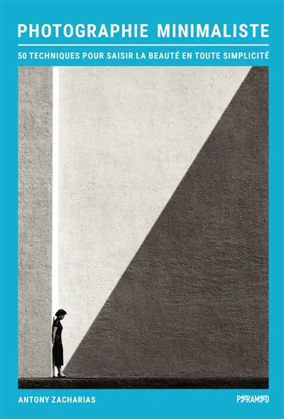 Photographie minimaliste : 50 techniques pour saisir la beauté en toute simplicité