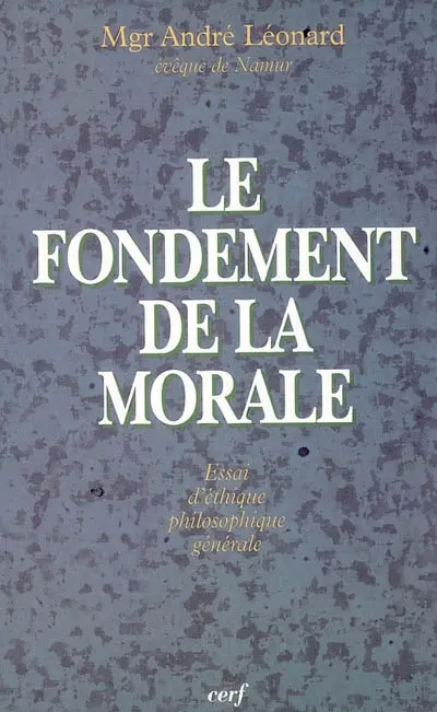 Le fondement de la morale : essai d'éthique philosophique générale