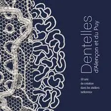 Dentelles d'Alençon et du Puy : 50 ans de création dans les ateliers nationaux Dentelles d'Alençon et du Puy : 50 ans de création dans les ateliers nationaux