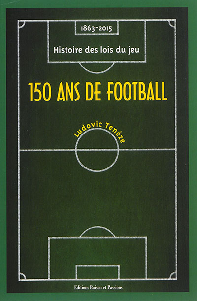 150 ans de football : 1863-2015 : histoire des lois du jeu