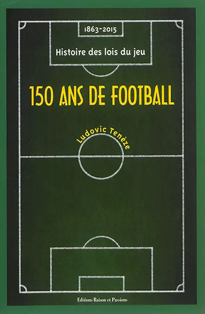 150 ans de football : 1863-2015 : histoire des lois du jeu