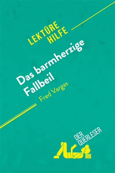 Das barmherzige Fallbeil von Fred Vargas (Lektürehilfe) : Detaillierte Zusammenfassung, Personenanalyse und Interpretation