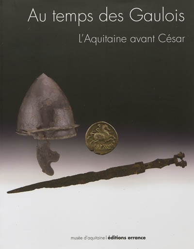 Au temps des Gaulois : l'Aquitaine avant César : exposition, Bordeaux, Musée d'Aquitaine, 15 septembre 2012-17 mars 2013