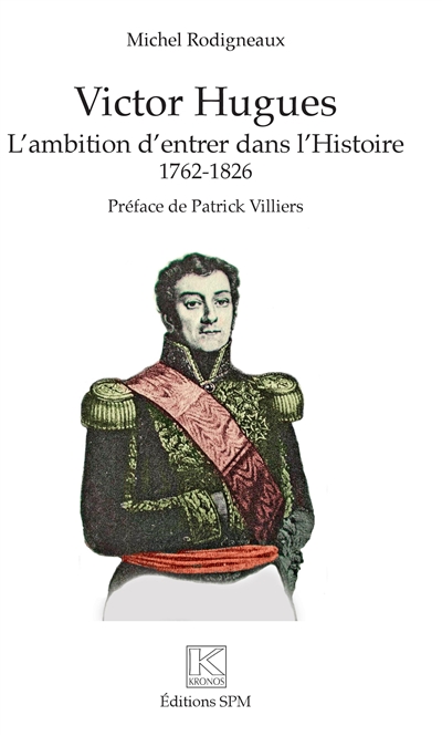 Victor Hugues : l'ambition  d'entrer dans l'histoire, 1762-1826