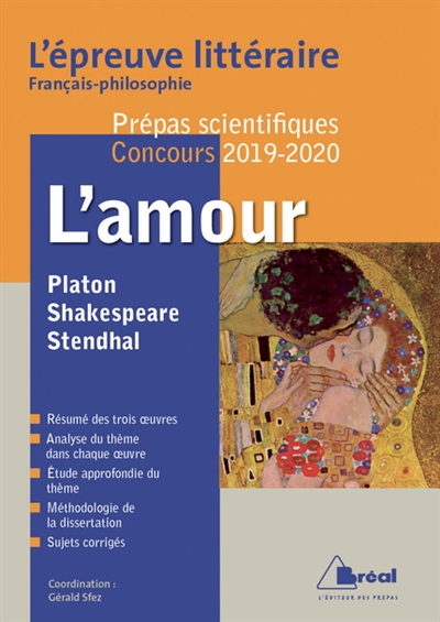 L'amour : Platon, Le Banquet ; Shakespeare, Le songe d'une nuit d'été ; Stendhal, La chartreuse de Parme : l'épreuve littéraire français-philosophie, prépas scientifiques, concours 2019-2020