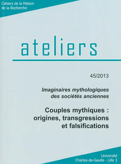 Ateliers, n° 45. Imaginaires mythologiques des sociétés anciennes : couples mythiques : origines, transgressions et falsifications