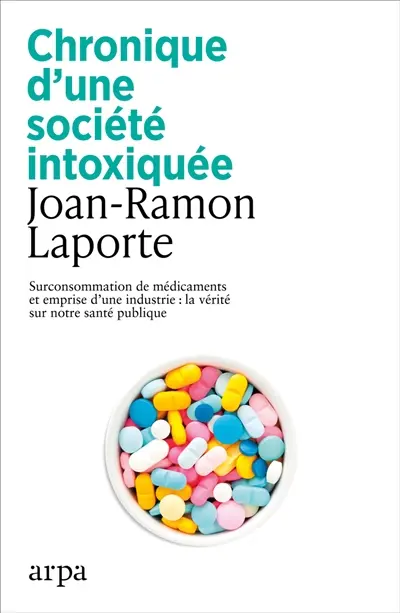 Chronique d'une société intoxiquée : surconsommation de médicaments et emprise d'une industrie : la vérité sur notre santé publique