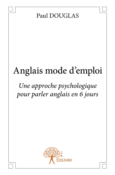 Anglais mode d'emploi : une...