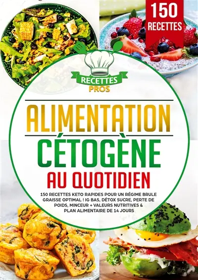 Alimentation cétogène au quotidien : 150 recettes keto rapides pour un régime brule graisse optimal : IG bas, détox sucre, perte de poids, minceur + Valeurs nutritives & Plan alimentaire de 14 jours