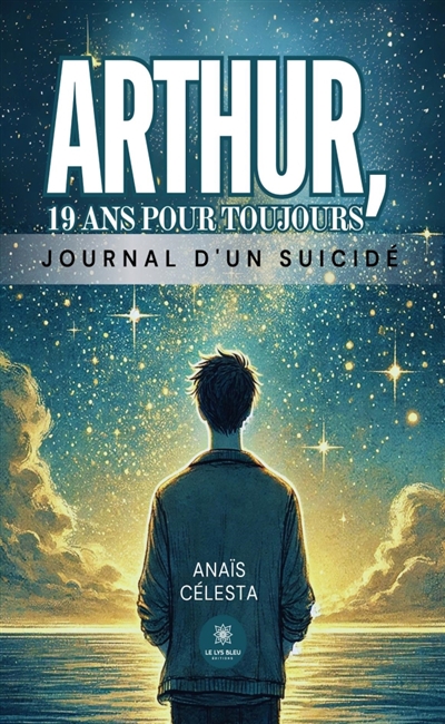 Arthur, 19 ans pour toujours : Journal d'un suicidé