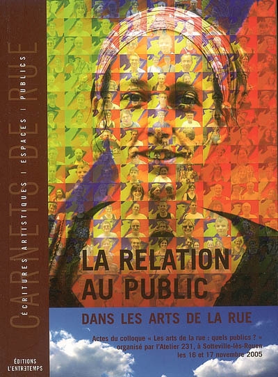 La relation au public dans les arts de la rue : actes du colloque Les arts de la rue : quels publics ?, Sotteville-lès-Rouen, 16-17 novembre 2005