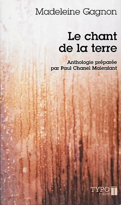 Le chant de la terre : poèmes choisis, 1978-2002 : anthologie préparée par Paul Chanel Malenfant