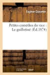 Petites comédies du vice : Le guillotiné (Ed.1874)