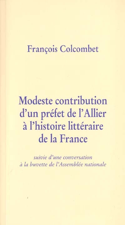Modeste contribution d'un préfet de l'Allier à l'histoire littéraire de la France : suivie d'une conversation à la buvette de l'Assemblée nationale