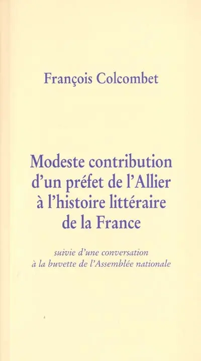 Modeste contribution d'un préfet de l'Allier à l'histoire littéraire de la France : suivie d'une conversation à la buvette de l'Assemblée nationale
