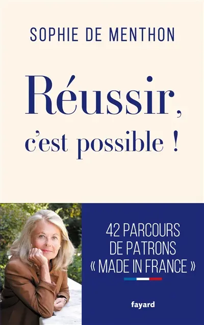 Réussir, c'est possible ! : 42 parcours de patrons made in France
