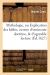 Mythologie, ou Explication des fables, oeuvre d'eminente doctrine, & d'agreable lecture (Ed.1627)