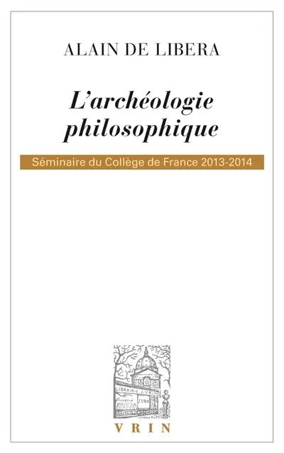 L'archéologie philosophique : séminaire du Collège de France, 2013-2014