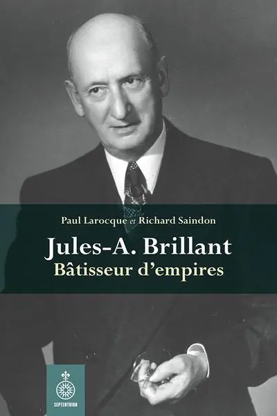 Jules-A. Brillant : bâtisseur d'empires