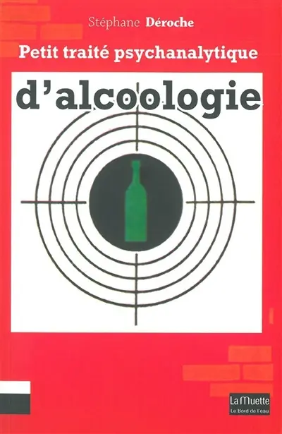 Petit traité psychanalytique d'alcoologie