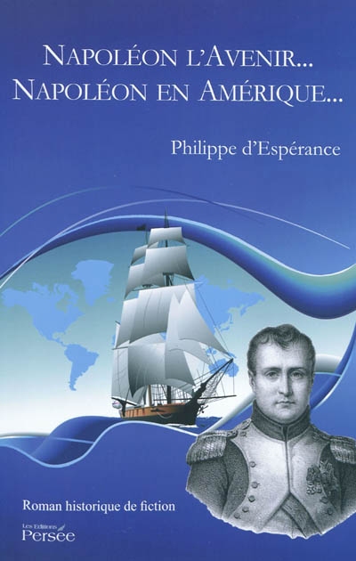 Napoléon l'avenir..., Napoléon en Amérique... : roman historique de fiction