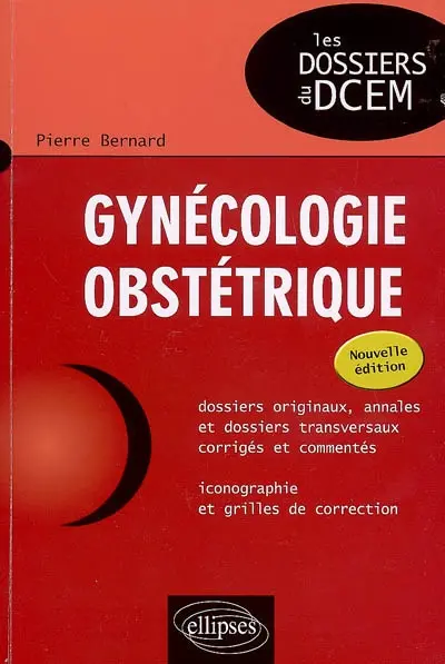 Gynécologie, obstétrique : dossiers originaux, annales et dossiers transversaux corrigés et commentés, iconographie et grilles de correction