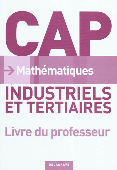 Mathématiques CAP industriels et tertiaires : livre du professeur