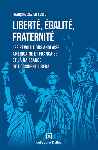 Liberté, égalité, fraternité : les révolutions anglaise, américaine et française et la naissance de l'Occident libéral