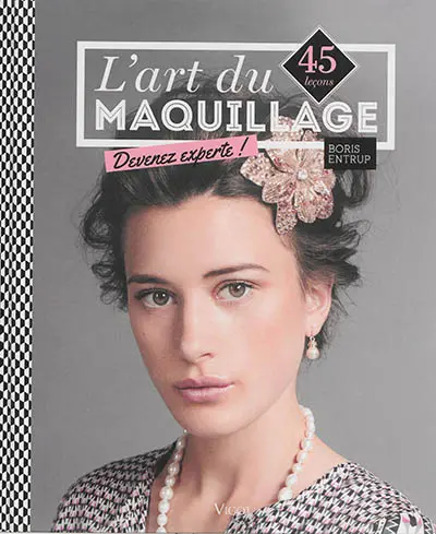 L'art du maquillage : devenez experte ! : 45 leçons